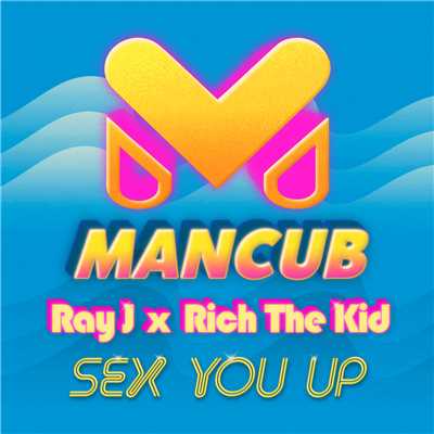 Sex You Up (featuring Rich The Kid／ManCub x Ray J)/ManCub／レイ J