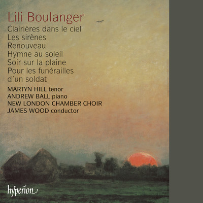 Lili Boulanger: Songs (Hyperion French Song Edition)/マーティン・ヒル／Andrew Ball／ニュー・ロンドン室内合唱団