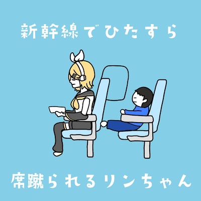アルバム/新幹線でひたすら席蹴られるリンちゃん/ゆかてふ