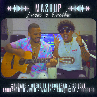 MASHUP: Saudade ／ Quero Te Encontrar ／ So Love ／ Enquanto Eu Viver ／ Males ／ Conquista ／ Berreco/Lucas e Orelha