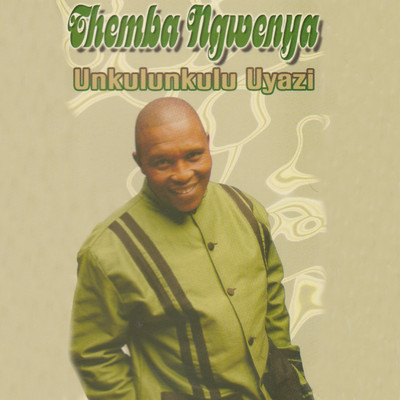 Unkulunkulu Uyazi/Themba Ngwenya