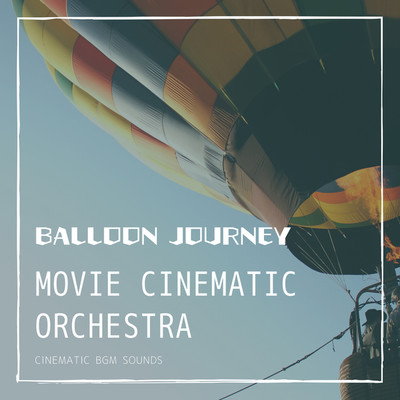 アルバム/MOVIE CINEMATIC ORCHESTRA -BALLOON JOURNEY-/Cinematic BGM Sounds