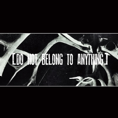 DO NOT BELONG TO ANYTHING/E.T