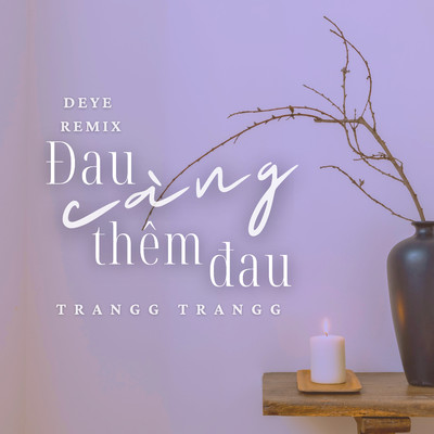 シングル/Dau Cang Them Dau (Deye Remix)/Trangg Trangg
