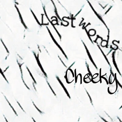 LAST WORDS/cheeky