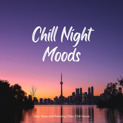 Chill Night Moods - 澄んだ空とくつろぎのひとときにぴったりなChill House BGM/Cafe lounge resort