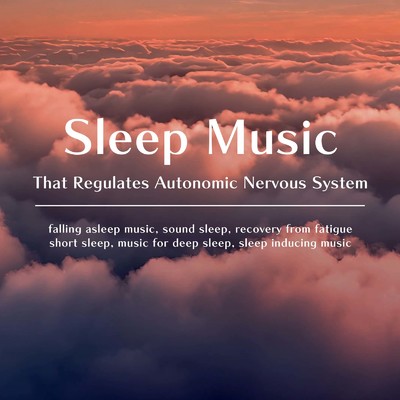 アルバム/Sleep Music That Regulates Autonomic Nervous System [falling asleep music, sound sleep, recovery from fatigue, short sleep, music for deep sleep, sleep inducing music]/SLEEPY NUTS