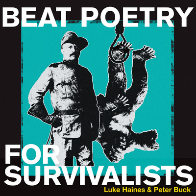 Beat Poetry For The Survivalist/Luke Haines & Peter Buck