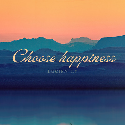 Choose happiness/Lucien ly