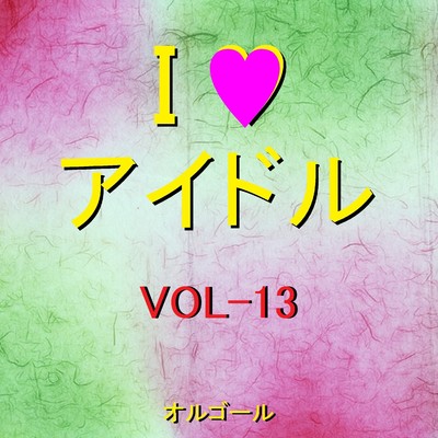 I LOVE アイドル オルゴール作品集 VOL-13/オルゴールサウンド J-POP