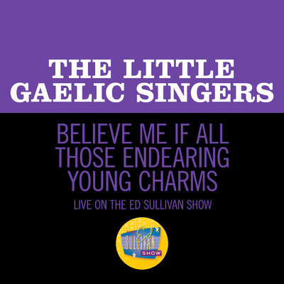 Believe Me If All Those Endearing Young Charms (Live On The Ed Sullivan Show, October 28, 1956)/The Little Gaelic Singers
