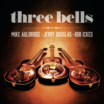 Three Bells/Jerry Douglas／Mike Auldridge／Rob Ickes