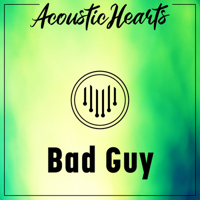 Bad Guy/Acoustic Hearts