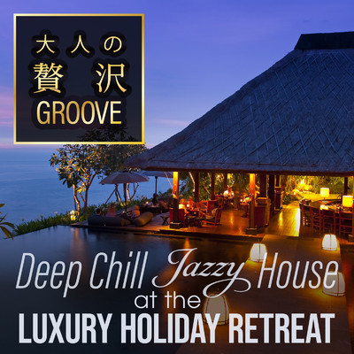 大人の贅沢GROOVE ～ほっと癒しの休日時間Deep Chill Jazzy House～ (DJ Mix)/Cafe lounge resort