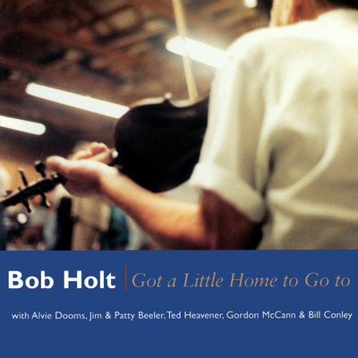 Got A Little Home To Go To/Bob Holt