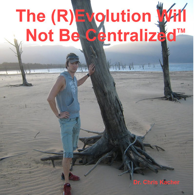 The (R)evolution Will Not Be Centralized/Chris Kacher