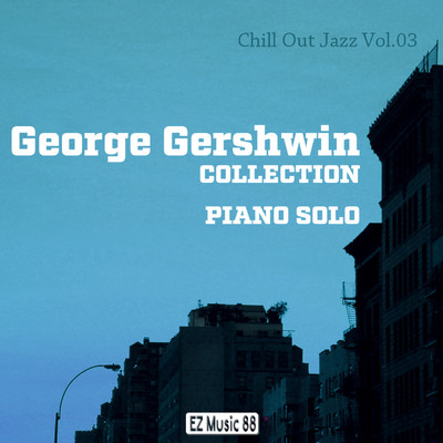 アルバム/Chill Out Jazz Vol.03 ／ GEORGE GERSHWIN COLLECTION (Piano Solo)/EZ Music 88