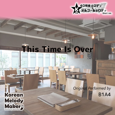 This Time Is Over〜16和音メロディ (Short Version) [オリジナル歌手:B1A4]/Korean Melody Maker