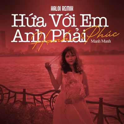 シングル/Hua Voi Em Anh Phai Hanh Phuc (Haloi Remix)/Manh Manh