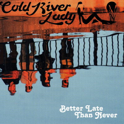 Better Late Than Never/Cold River Lady