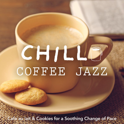 Chill Coffee Jazz -Cafe au lait & Cookies for a Soothing Change of Pace-/Circle of Notes／Cafe lounge Jazz
