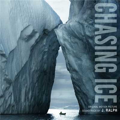Chasing Ice (The Canary in the Global Coal Mine)/J. Ralph