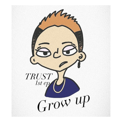 Grow up/TRUST