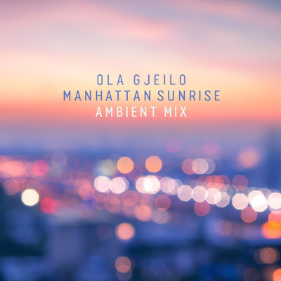 シングル/Gjeilo: Manhattan Sunrise (Ambient Mix)/オラ・イェイロ