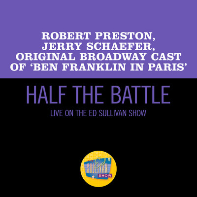 Half The Battle (Live On The Ed Sullivan Show, December 13, 1964)/Robert Preston／Jerry Schaefer／Original Broadway Cast Of 'Ben Franklin In Paris'