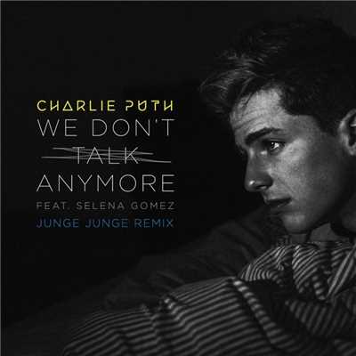 シングル/We Don't Talk Anymore (feat. Selena Gomez) [Junge Junge Remix]/Charlie Puth