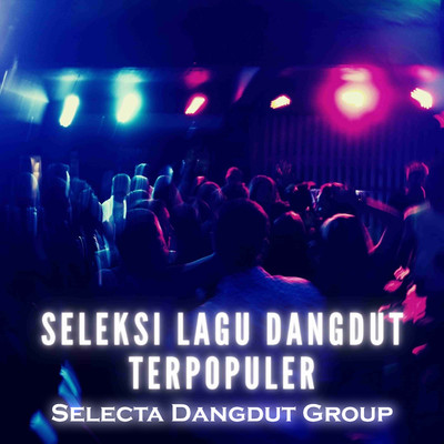 Seleksi Lagu Dangdut Terpopuler/Selecta Dangdut Group