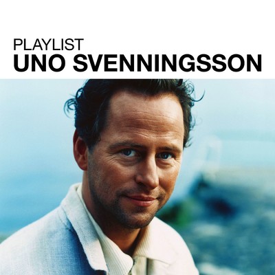 Playlist: Uno Svenningsson/Uno Svenningsson