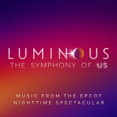 Luminous: The Symphony of Us (Music from the EPCOT Nighttime Spectacular)/シェレイア／キャサリン マクフィー／Pinar Toprak
