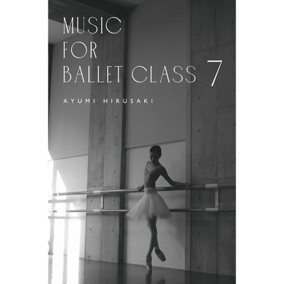 Music for Ballet Class 7/Ayumi HIRUSAKI