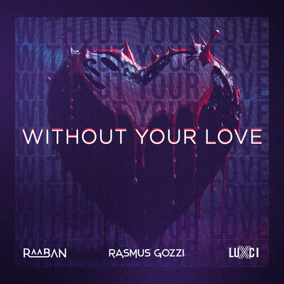 WITHOUT YOUR LOVE/Raaban／Rasmus Gozzi／LUXCI