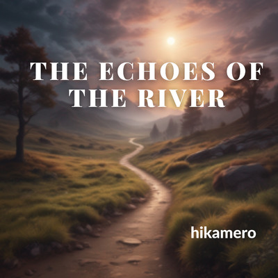 The echoes of the river/hikamero