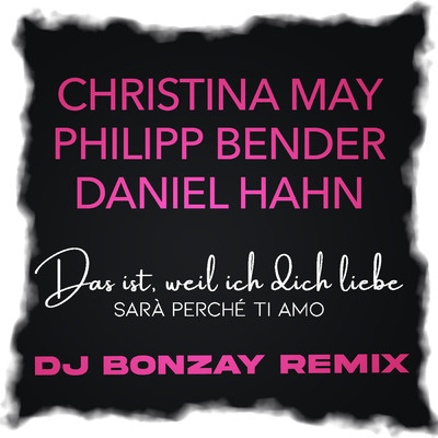 シングル/Das ist, weil ich dich liebe (Sara Perche Ti Amo) (featuring Philipp Bender／DJ Bonzay Remix ／ DJ Mix)/Christina May／Daniel Hahn／DJ Bonzay