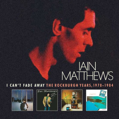 アルバム/I Can't Fade Away: The Rockburgh Years, 1978-1984/Iain Matthews