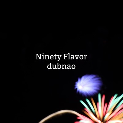 Ninety Flavor/dubnao