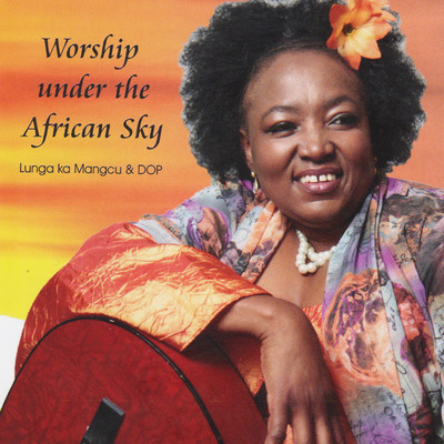 Worship Under The African Sky/Lunga Ka Mangcu & DOP