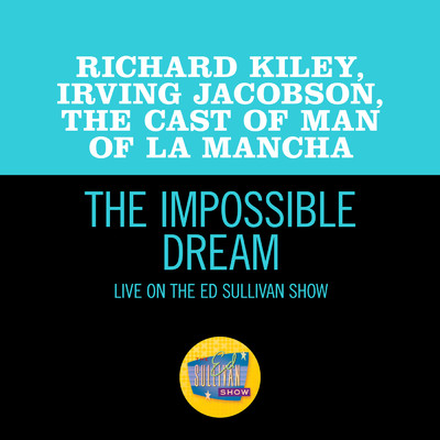 The Impossible Dream (Live On The Ed Sullivan Show, February 20, 1966)/リチャード・カイリー／The Cast Of 'Man Of La Mancha'