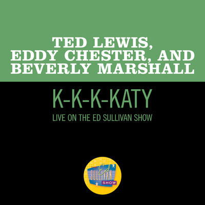 K-K-K-Katy (Live On The Ed Sullivan Show, January 26, 1958)/Ted Lewis／Eddy Chester／Beverly Marshall