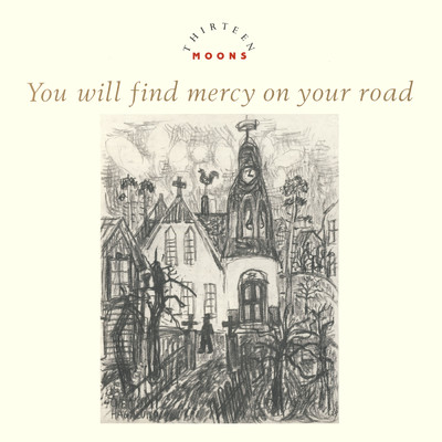 You Will Find Mercy On Your Road/Thirteen Moons