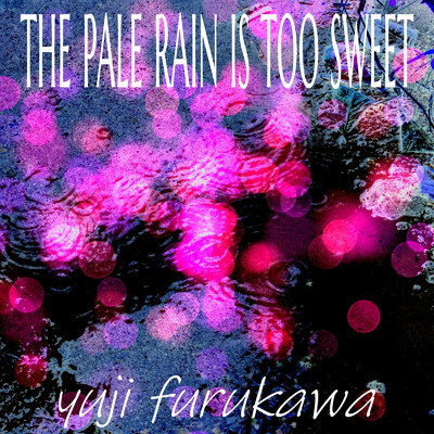 THE PALE RAIN IS TOO SWEET/yuji furukawa