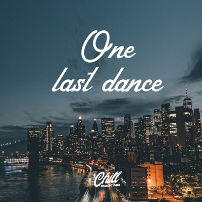 シングル/One Last Dance/Chill Music Box