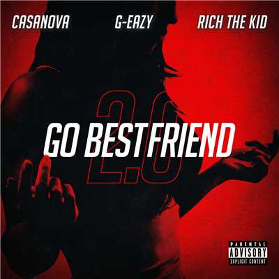 シングル/Go BestFriend 2.0 (Explicit) (featuring G-Eazy, Rich The Kid)/Casanova