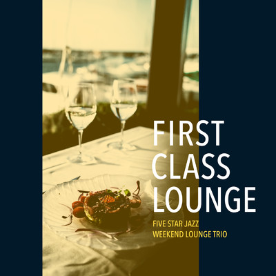 アルバム/First Class Lounge 〜大人の休日贅沢Jazz Lounge〜/Cafe lounge Jazz