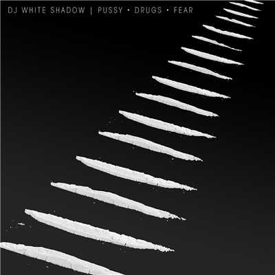 Pussy Drugs Fear (Explicit)/DJ White Shadow