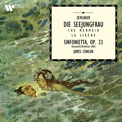 Zemlinsky: Die Seejungfrau & Sinfonietta, Op. 23/James Conlon／Gurzenich-Orchester Koln