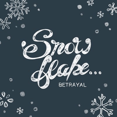 snowflake.../BETRAYAL